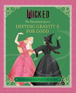 Wicked: The Illustrated Lyrics: Defying Gravity & For Good