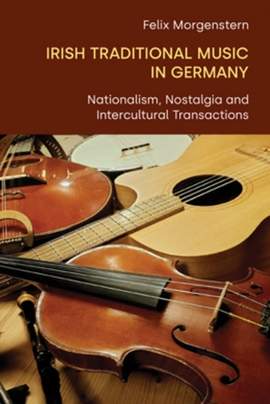Irish Traditional Music in Germany: Nationalism, Nostalgia and Intercultural Transactions