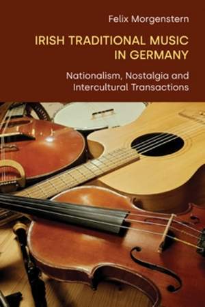 Irish Traditional Music in Germany: Nationalism, Nostalgia and Intercultural Transactions