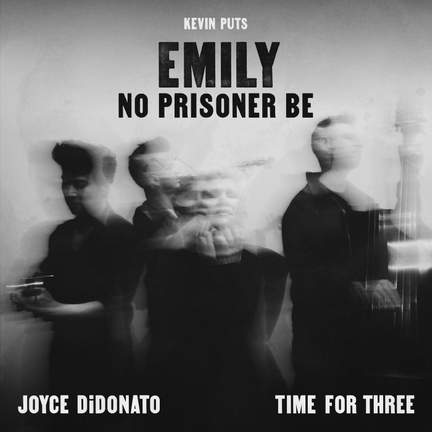Kevin Puts: Emily - No Prisoner Be