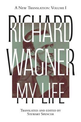 Richard Wagner: My Life [Two Volume Set]: A New Translation
