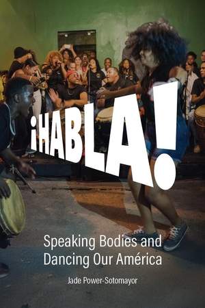 Habla!: Speaking Bodies and Dancing Our América