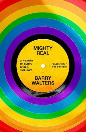 Mighty Real: A History of LGBTQ Music, 1969-2000
