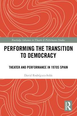 Performing the Transition to Democracy: Theater and Performance in 1970s Spain