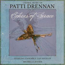 Echoes of Grace: Choral Music of Patti Drennan