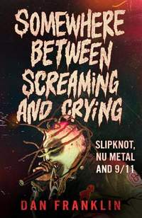Somewhere Between Screaming And Crying: Slipknot, Nu Metal and 9/11