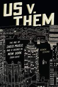 Us v. Them: The Age of Indie Music and a Decade in New York (2004-2014)