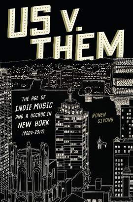 Us v. Them: The Age of Indie Music and a Decade in New York (2004-2014)