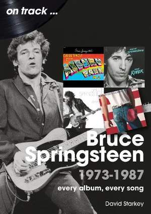 Bruce Springsteen 1973 - 1987 On Track: Every Album, Every Song