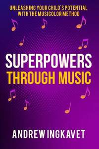 Superpowers Through Music: Unleashing Your Child's Potential With The Musicolor Method