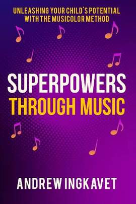 Superpowers Through Music: Unleashing Your Child's Potential With The Musicolor Method