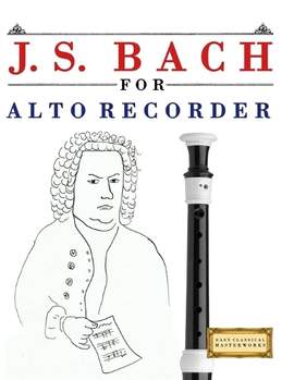 J. S. Bach for Alto Recorder: 10 Easy Themes for Alto Recorder Beginner Book