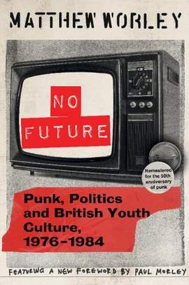 No Future Anniversary Edition: Punk, Politics and British Youth Culture, 1976–1984
