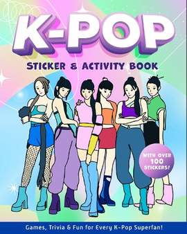 K-Pop Sticker & Activity Book: Games, Trivia & Fun for Every K-Pop Superfan - With Over 100 Stickers!