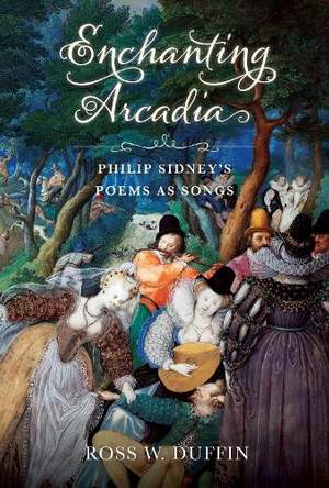 Enchanting Arcadia: Philip Sidney's Poems As Songs