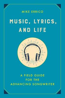 Music, Lyrics, and Life: A Field Guide for the Advancing Songwriter