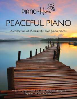 Peaceful Piano: 35 Beautiful Piano Pieces for Adults and Children. Late Beginner to Intermediate