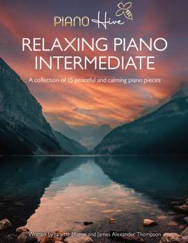 Relaxing Piano Intermediate. Piano Book for Adults: Intermediate Piano Book of 15 Relaxing Original Piano Pieces for Adults & Kids
