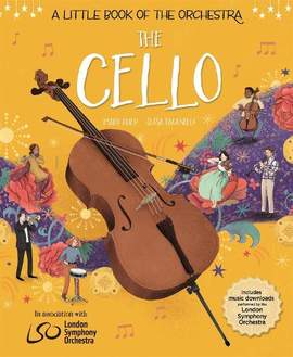 A Little Book of the Orchestra: The Cello: Published in partnership with the London Symphony Orchestra