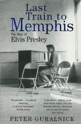 Last Train to Memphis: The Rise of Elvis Presley - 'The richest portrait of Presley we have ever had' Sunday Telegraph