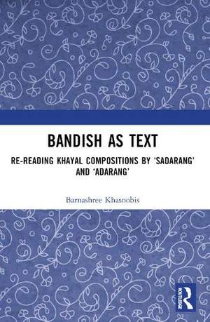 Bandish as Text: Re-reading Khayal Compositions by ‘Sadarang’ and ‘Adarang’