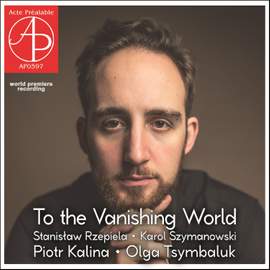 Rzepiela / Szymanowski: To the Vanishing World