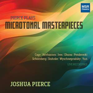 Pierce Plays Microtonal Masterpieces by Cage, Hovhannes, Ives, Ohana, Penderecki, Schoenberg, Stahnke, Wyschnegradsky, Yun and More