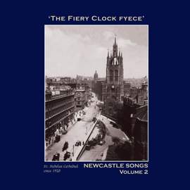 The Fiery Clock Fyece': Newcastle Songs, Vol. 2 - The Northumbria Anthology