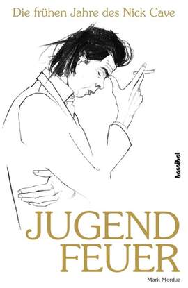 Mordue, M: Jugendfeuer - Die frühen Jahre des Nick Cave