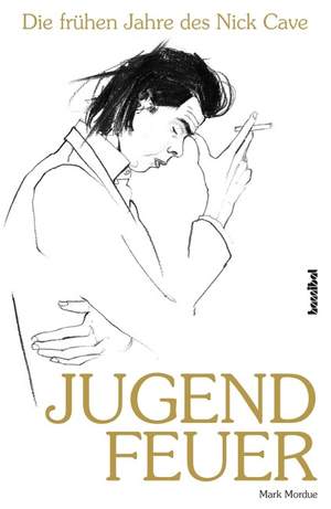 Mordue, M: Jugendfeuer - Die frühen Jahre des Nick Cave