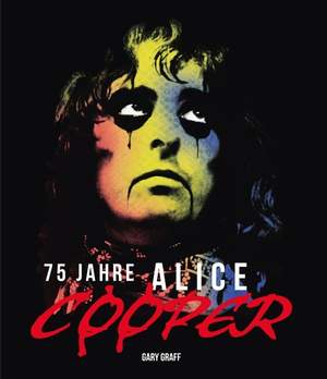 Graff, G: 75 Jahre Alice Cooper