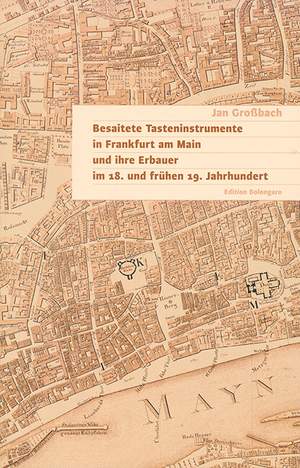 Großbach, J: Besaitete Tasteninstrumente in Frankfurt am Main und ihre Erbauer im 18. und frühen 19. Jahrhundert