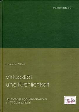 Miller, C: Virtuosität und Kirchlichkeit -Deutsches Orgelkonzertwesen im 19. Jahrhundert-