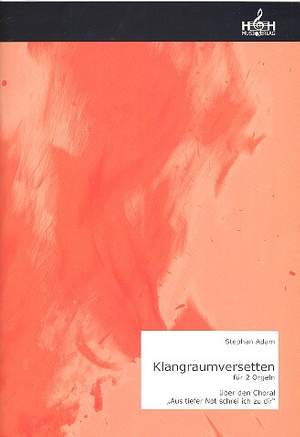 Adam, S: Klangraumversetten über den Choral "Aus tiefer Not schrei ich zu dir"