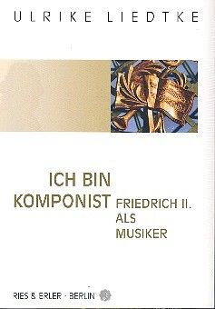 Liedtke, U: Ich bin Komponist Friedrich II. als