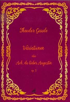 Gaude, T: Variationen über Ach du lieber Augustin op.1