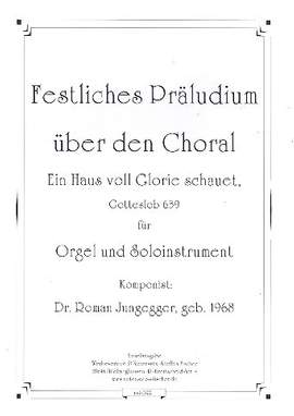 Jungegger, R: Festliches Präludium über den Choral 'Ein Haus voll Glorie schauet'