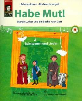 Horn, R: Habe Mut - Martin Luther und die Suche nach Gott