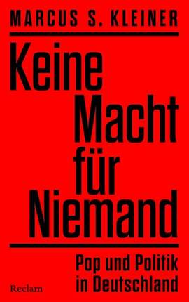 Kleiner, M S: Keine Macht für Niemand - Pop und Politik in Deutschland