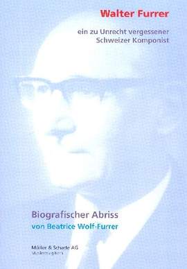 Wolf-Furrer, B: Walter Furrer Ein zu Unrecht vergessener Schweizer Komponist