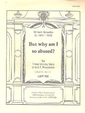 Newarke, W: But why am I so abused for 3 voices,