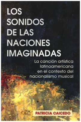 Caicedo, P: Los sonidos de las naciones imaginadas La canción artística latinoamer