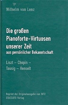 Lenz, W v: Die großen Pianoforte-Virtuosen unserer Zeit