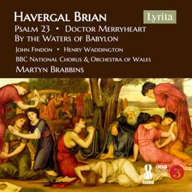 Havergal Brian: Psalm 23, By the Waters of Babylon & Doctor Merryheart