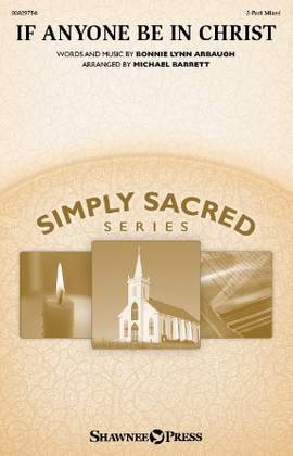 Bonnie Lynn Arbaugh: If Anyone Be In Christ (arr. Michael Barrett)
