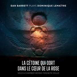 La cétoine qui dort dans le cœur de la rose: Solo & Chamber Works for/with Cello