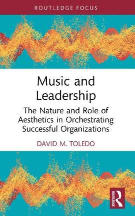 Music and Leadership: The Nature and Role of Aesthetics in Orchestrating Successful Organizations