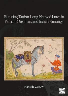 Picturing Tanbûr Long-Necked Lutes in Persian, Ottoman, and Indian Paintings