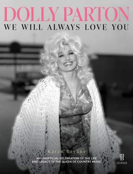 Dolly Parton : We Will Always Love You: An Unofficial Celebration of the Life and Legacy of The Queen of Country Music