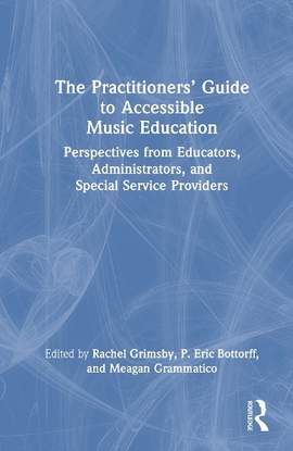 The Practitioners’ Guide to Accessible Music Education: Perspectives from Educators, Administrators, and Special Service Providers